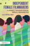 Independent Female Filmmakers (A Chronicle through Interviews, Profiles, and Manifestos) - 9780815373049 by Michele Meek, 9780815373049