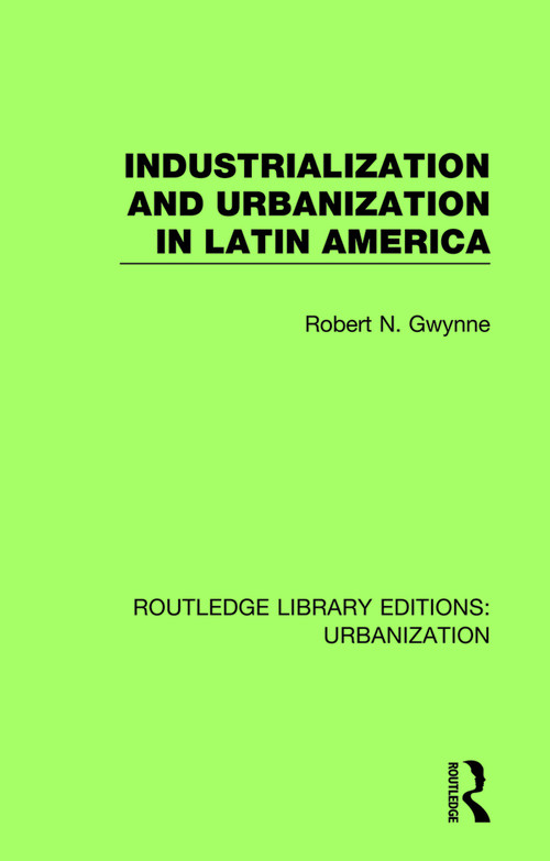 Industrialization and Urbanization in Latin America - 9780815379041 by Robert Gwynne, 9780815379041