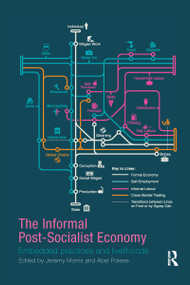 The Informal Post-Socialist Economy (Embedded Practices and livelihoods) by Jeremy Morris, Abel Polese, 9781138204041