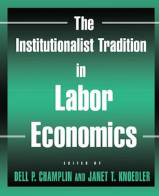 The Institutionalist Tradition in Labor Economics by Dell P. Champlin, Janet T. Knoedler, 9780765612878