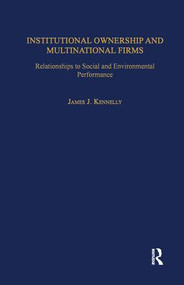 Institutional Ownership and Multinational Firms (Relationships to Social and Environmental Performance) - 9781138012097 by James J. Kennelly, 9781138012097