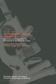 Instruments, Travel and Science (Itineraries of Precision from the Seventeenth to the Twentieth Century) by Marie Noëlle Bourguet, Christian Licoppe, H. Otto Sibum, 9781138008540