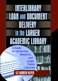 Interlibrary Loan and Document Delivery in the Larger Academic Library (A Guide for University, Research, and Larger Public Libraries) - 9780789019516 by Lee Andrew Hilyer, 9780789019516