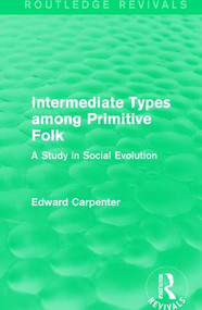 Intermediate Types among Primitive Folk (A Study in Social Evolution) - 9781138183582 by Edward Carpenter, 9781138183582