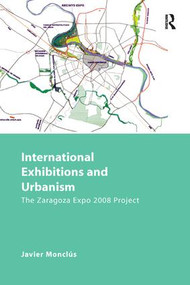 International Exhibitions and Urbanism (The Zaragoza Expo 2008 Project) - 9781138267879 by Javier Monclús, 9781138267879