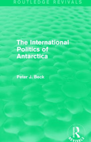 The International Politics of Antarctica (Routledge Revivals) by Peter J. Beck, 9781138018112