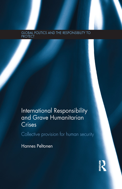 International Responsibility and Grave Humanitarian Crises (Collective Provision for Human Security) - 9781138087828 by Hannes Peltonen, 9781138087828
