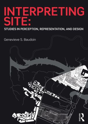 Interpreting Site (Studies in Perception, Representation, and Design) by Genevieve Baudoin, 9781138020771
