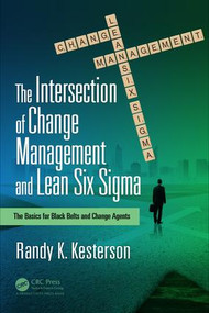 The Intersection of Change Management and Lean Six Sigma (The Basics for Black Belts and Change Agents) - 9781138217027 by Randy K. Kesterson, 9781138217027