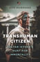 Transhuman Citizen (Zoltan Istvan's Hunt for Immortality) by Ben Murnane, 9781803415284