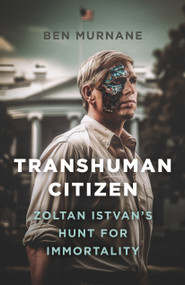 Transhuman Citizen (Zoltan Istvan's Hunt for Immortality) by Ben Murnane, 9781803415284