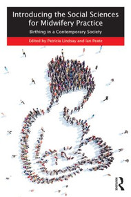 Introducing the Social Sciences for Midwifery Practice (Birthing in a Contemporary Society) by Patricia Lindsay, Ian Peate, 9781138015548