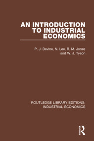 An Introduction to Industrial Economics - 9780815372967 by P.J. Devine, N. Lee, R.M. Jones, W.J. Tyson, 9780815372967