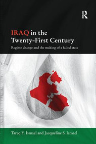 Iraq in the Twenty-First Century (Regime Change and the Making of a Failed State) by Tareq Y. Ismael, Jacqueline S. Ismael, 9781138102088