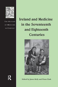Ireland and Medicine in the Seventeenth and Eighteenth Centuries - 9781138261976 by James Kelly, Fiona Clark, 9781138261976