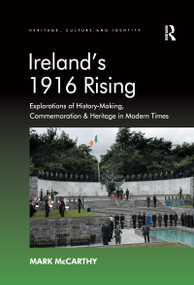 Ireland's 1916 Rising (Explorations of History-Making, Commemoration & Heritage in Modern Times) - 9781138253353 by Mark McCarthy, 9781138253353