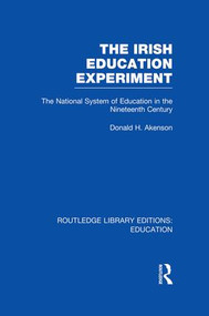 The Irish Education Experiment (The National System of Education in the Nineteenth Century) by Donald Akenson, 9781138006522