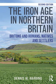 The Iron Age in Northern Britain (Britons and Romans, Natives and Settlers) - 9781138126305 by Dennis W. Harding, 9781138126305