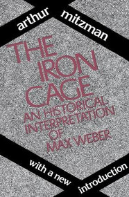 The Iron Cage (Historical Interpretation of Max Weber) - 9780878559848 by Catherine Ross, Arthur Mitzman, 9780878559848