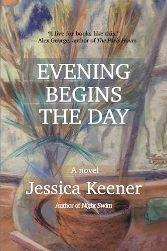 Evening Begins the Day (A Novel) by Jessica Keener, 9781611883954