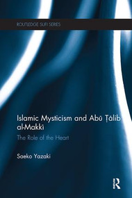 Islamic Mysticism and Abu Talib Al-Makki (The Role of the Heart) - 9781138118706 by Saeko Yazaki, 9781138118706