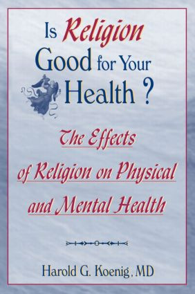 Is Religion Good for Your Health? (The Effects of Religion on Physical and Mental Health) - 9780789002297 by Harold G Koenig, 9780789002297