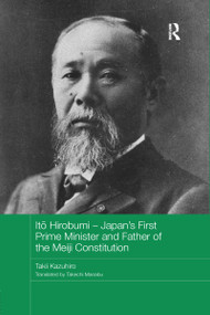 Itō Hirobumi - Japan's First Prime Minister and Father of the Meiji Constitution by Takii Kazuhiro, 9781138205918