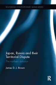 Japan, Russia and their Territorial Dispute (The Northern Delusion) by James D. J. Brown, 9781138099289