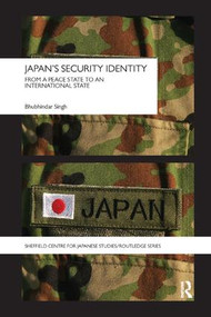 Japan's Security Identity (From a Peace-State to an International-State) - 9781138108387 by Bhubhindar Singh, 9781138108387