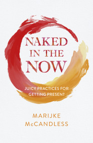 Naked in the Now (Juicy Practices for Getting Present) by Marijke McCandless, 9781803415673