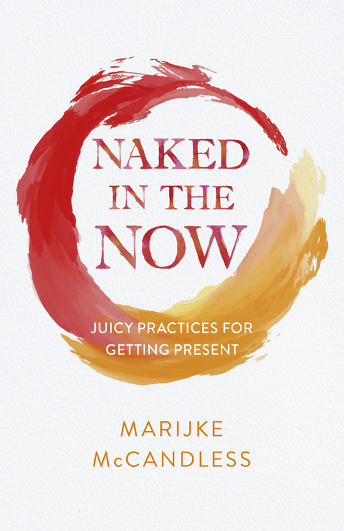 Naked in the Now (Juicy Practices for Getting Present) by Marijke McCandless, 9781803415673