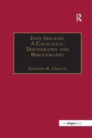 John Ireland: A Catalogue, Discography and Bibliography - 9781138268036 by Stewart R. Craggs, 9781138268036