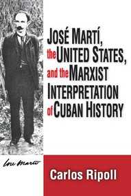 Jose Marti, the United States, and the Marxist Interpretation of Cuban - 9780878559763 by Carlos Ripoll, 9780878559763