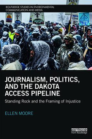 Journalism, Politics, and the Dakota Access Pipeline (Standing Rock and the Framing of Injustice) - 9780815399414 by Ellen Moore, 9780815399414