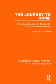 The Journey to Rome (Conversion Literature by Nineteenth-Century American Catholics) - 9781138070011 by Christine M. Bochen, 9781138070011