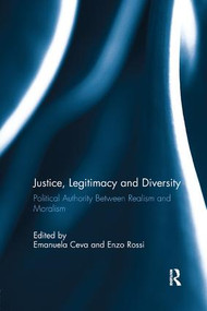 Justice, Legitimacy, and Diversity (Political Authority Between Realism and Moralism) - 9781138109469 by Emanuela Ceva, Enzo Rossi, 9781138109469