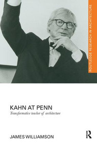 Kahn at Penn (Transformative Teacher of Architecture) by James Williamson, 9781138229273