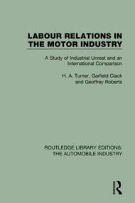 Labour Relations in the Motor Industry (A Study of Industrial Unrest and an International Comparison) - 9781138060869 by H. A. Turner, Garfield Clack, Geoffrey Roberts, 9781138060869