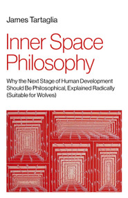 Inner Space Philosophy (Why the Next Stage of Human Development Should Be Philosophical, Explained Radically (Suitable for Wolves)) by James Tartaglia, 9781803413587