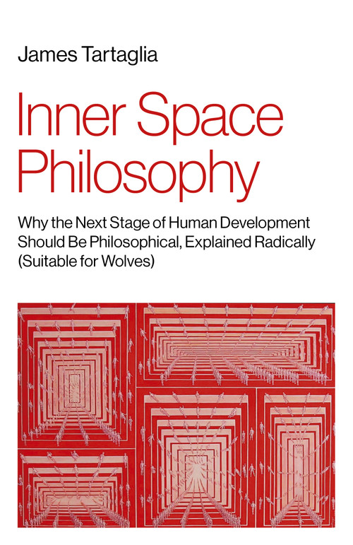 Inner Space Philosophy (Why the Next Stage of Human Development Should Be Philosophical, Explained Radically (Suitable for Wolves)) by James Tartaglia, 9781803413587