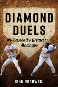 Diamond Duels (Baseball's Greatest Matchups) by John Nogowski, 9781493084821