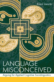 Language Misconceived (Arguing for Applied Cognitive Sociolinguistics) - 9780805856828 by Karol Janicki, 9780805856828