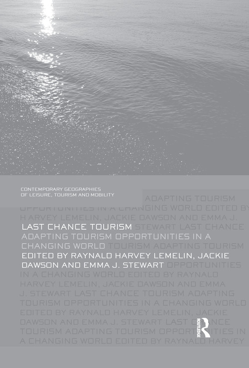 Last Chance Tourism (Adapting Tourism Opportunities in a Changing World) - 9781138081284 by Harvey Lemelin, Jackie Dawson, Emma J. Stewart, 9781138081284