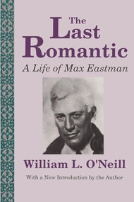 The Last Romantic (Life of Max Eastman) by William L. O'Neill, 9780887388590