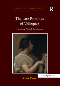 The Late Paintings of Velázquez (Theorizing Painterly Performance) - 9781138274648 by Giles Knox, 9781138274648