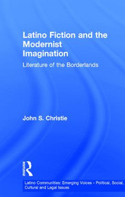 Latino Fiction and the Modernist Imagination (Literature of the Borderlands) - 9781138001800 by John S. Christie, 9781138001800