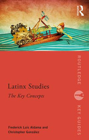 Latinx Studies (The Key Concepts) - 9781138088443 by Frederick Aldama, Christopher González, 9781138088443