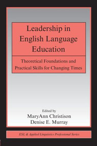 Leadership in English Language Education (Theoretical Foundations and Practical Skills for Changing Times) - 9780805863116 by MaryAnn Christison, Denise E. Murray, 9780805863116