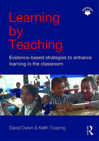 Learning by Teaching (Evidence-based Strategies to Enhance Learning in the Classroom) - 9781138122994 by David Duran, Keith Topping, 9781138122994
