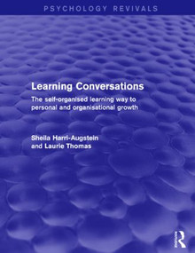 Learning Conversations (Psychology Revivals) (The Self-Organised Learning Way to Personal and Organisational Growth) by Sheila Harri-Augstein, Laurie Thomas, 9781138018211